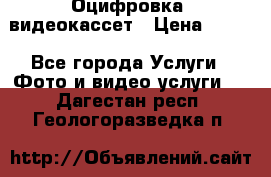 Оцифровка  видеокассет › Цена ­ 100 - Все города Услуги » Фото и видео услуги   . Дагестан респ.,Геологоразведка п.